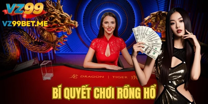 Bí Quyết Chơi Rồng Hổ Online Chắc Thắng Từ Cao Thủ VZ99
