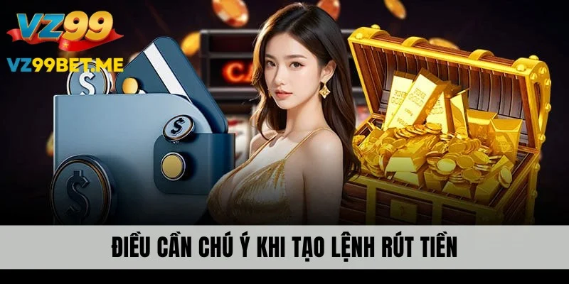 Điều quan trọng cần chú ý khi tạo lệnh rút tiền