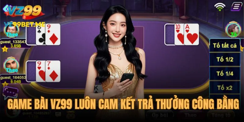 Game bài VZ99 cam kết trả thưởng công bằng