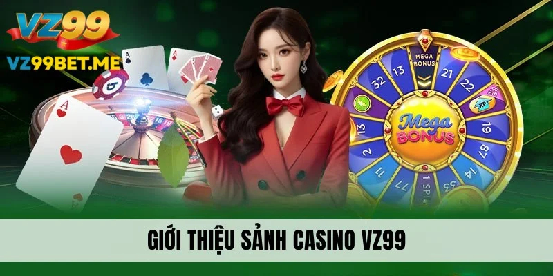 Giới thiệu vài thông tin về sảnh casino VZ99
