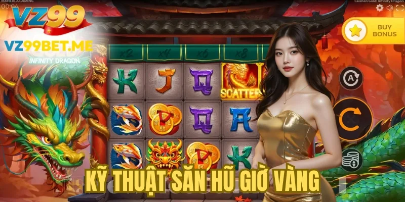 Kỹ thuật săn hũ vào khung giờ giờ vàng