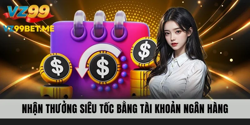 Nhận thưởng siêu tốc bằng tài khoản ngân hàng
