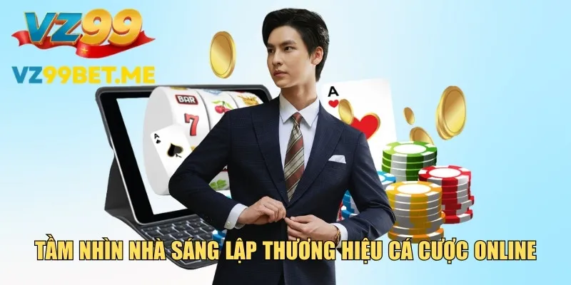 Tầm nhìn nhà sáng lập thương hiệu cá cược online